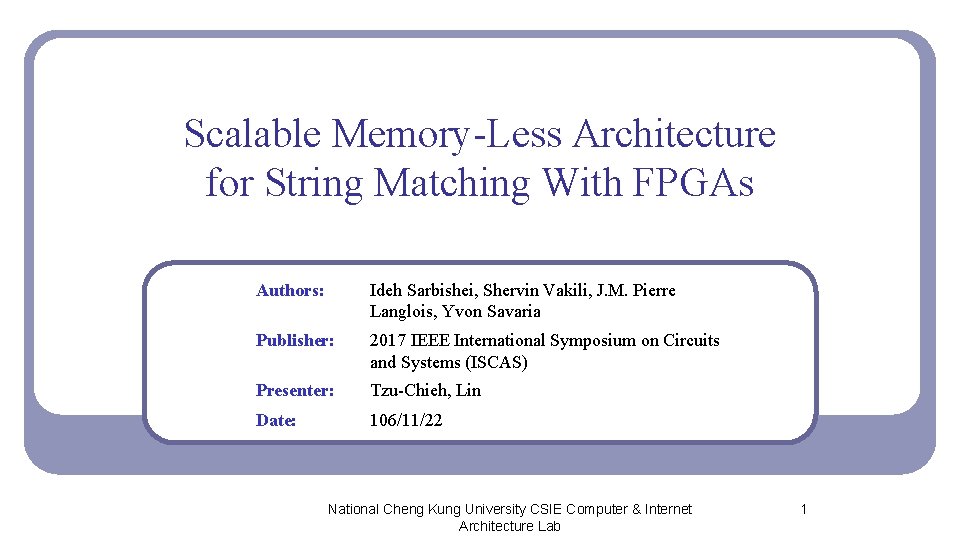 Scalable Memory-Less Architecture for String Matching With FPGAs Authors: Ideh Sarbishei, Shervin Vakili, J.