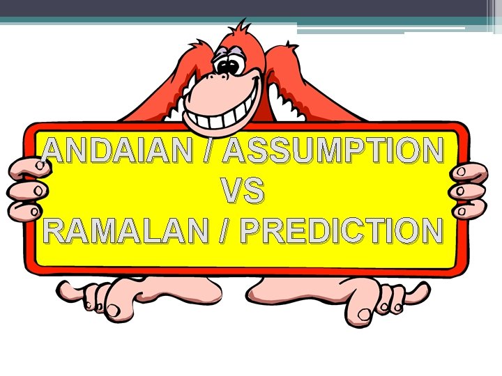 ANDAIAN / ASSUMPTION VS RAMALAN / PREDICTION 