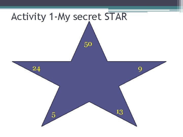 Activity 1 -My secret STAR 50 24 9 5 13 