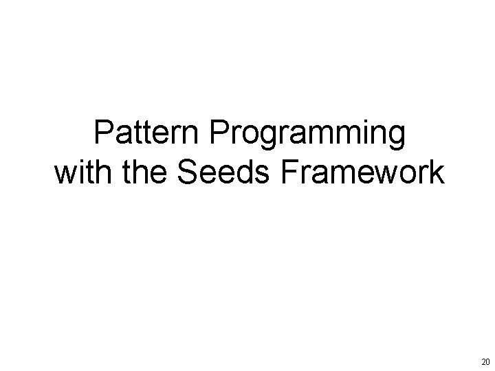 Pattern Programming with the Seeds Framework 20 