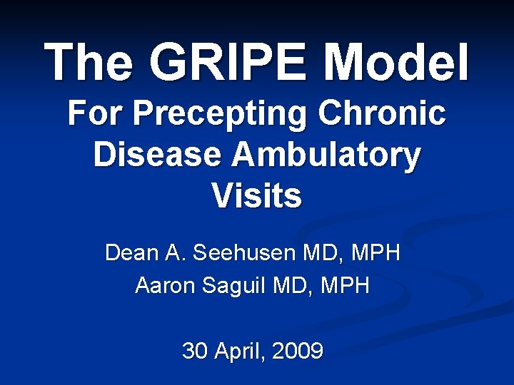 The GRIPE Model For Precepting Chronic Disease Ambulatory Visits Dean A. Seehusen MD, MPH
