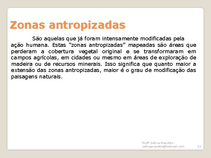 Zonas antropizadas São aquelas que já foram intensamente modificadas pela ação humana. Estas “zonas