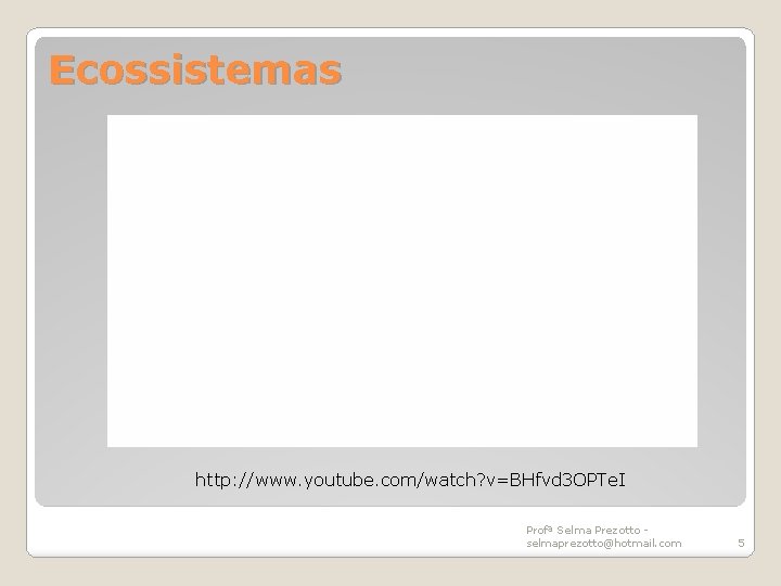 Ecossistemas http: //www. youtube. com/watch? v=BHfvd 3 OPTe. I Profª Selma Prezotto selmaprezotto@hotmail. com