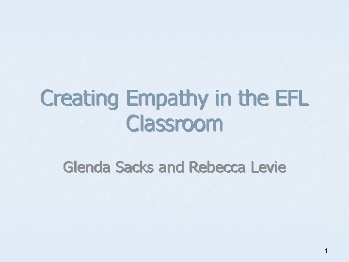 Creating Empathy in the EFL Classroom Glenda Sacks and Rebecca Levie 1 