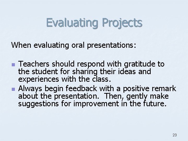 Evaluating Projects When evaluating oral presentations: n n Teachers should respond with gratitude to