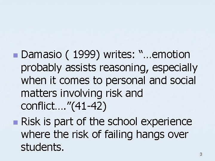 Damasio ( 1999) writes: “…emotion probably assists reasoning, especially when it comes to personal