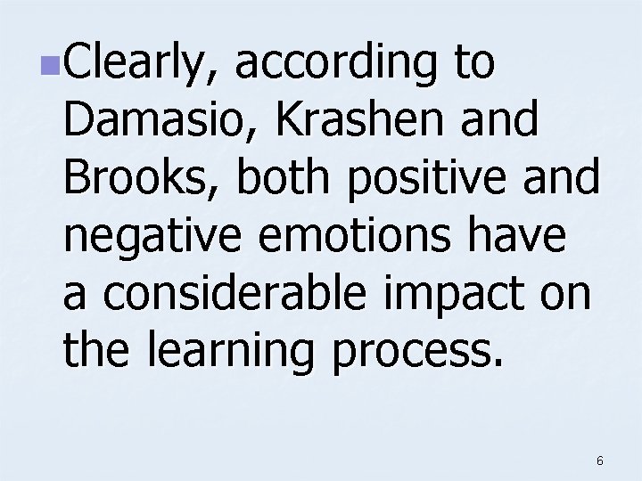 n. Clearly, according to Damasio, Krashen and Brooks, both positive and negative emotions have