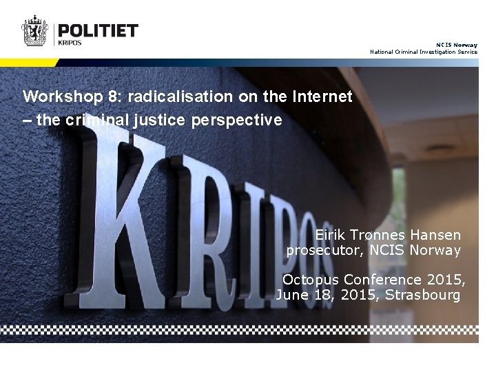 NCIS Norway National Criminal Investigation Service Workshop 8: radicalisation on the Internet – the