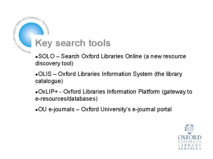 Key search tools SOLO – Search Oxford Libraries Online (a new resource discovery tool)