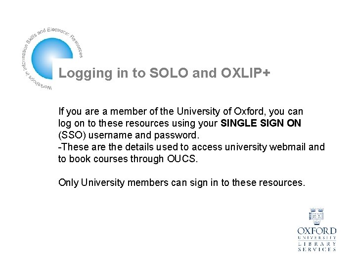 Logging in to SOLO and OXLIP+ If you are a member of the University