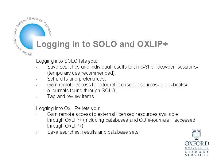 Logging in to SOLO and OXLIP+ Logging into SOLO lets you: • Save searches