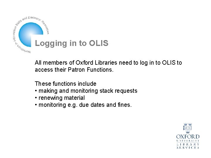 Logging in to OLIS All members of Oxford Libraries need to log in to