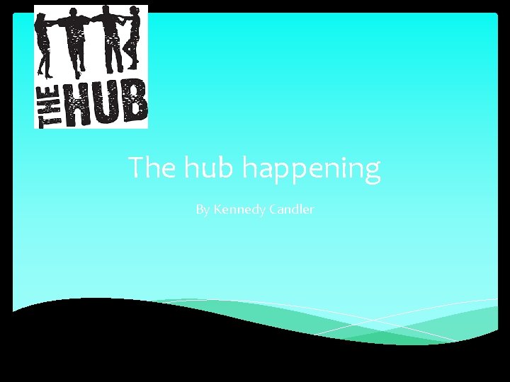 The hub happening By Kennedy Candler 