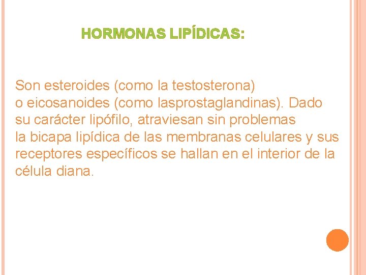 HORMONAS LIPÍDICAS: Son esteroides (como la testosterona) o eicosanoides (como lasprostaglandinas). Dado su carácter