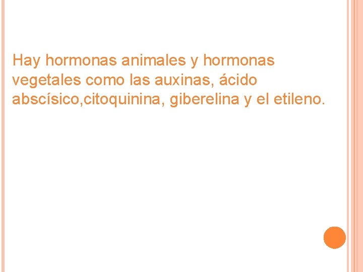 Hay hormonas animales y hormonas vegetales como las auxinas, ácido abscísico, citoquinina, giberelina y