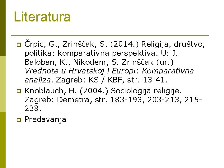 Literatura p p p Črpić, G. , Zrinščak, S. (2014. ) Religija, društvo, politika: