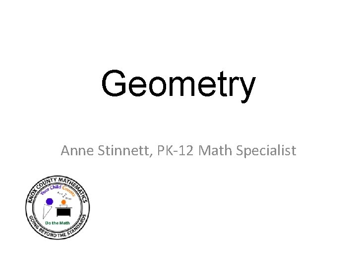 Geometry Anne Stinnett, PK-12 Math Specialist 