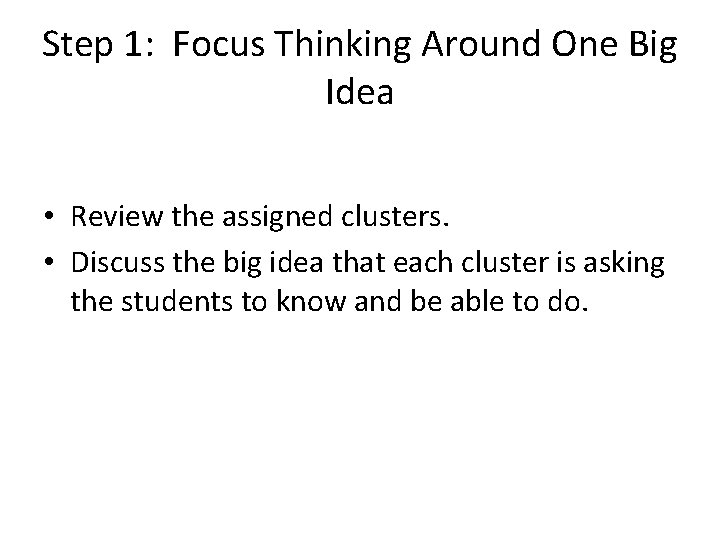 Step 1: Focus Thinking Around One Big Idea • Review the assigned clusters. •