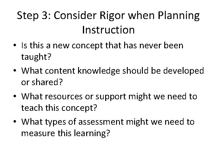 Step 3: Consider Rigor when Planning Instruction • Is this a new concept that