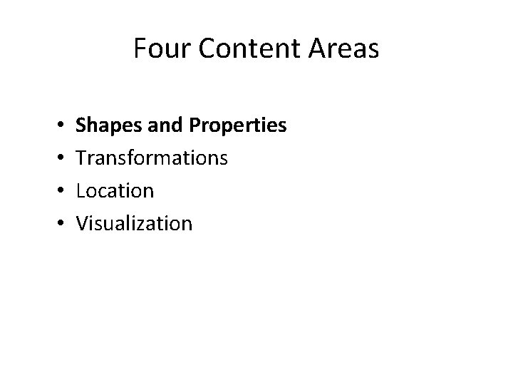 Four Content Areas • • Shapes and Properties Transformations Location Visualization 