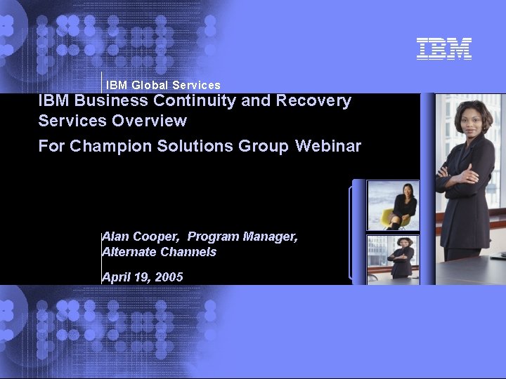 IBM Global Services IBM Business Continuity and Recovery Services Overview For Champion Solutions Group