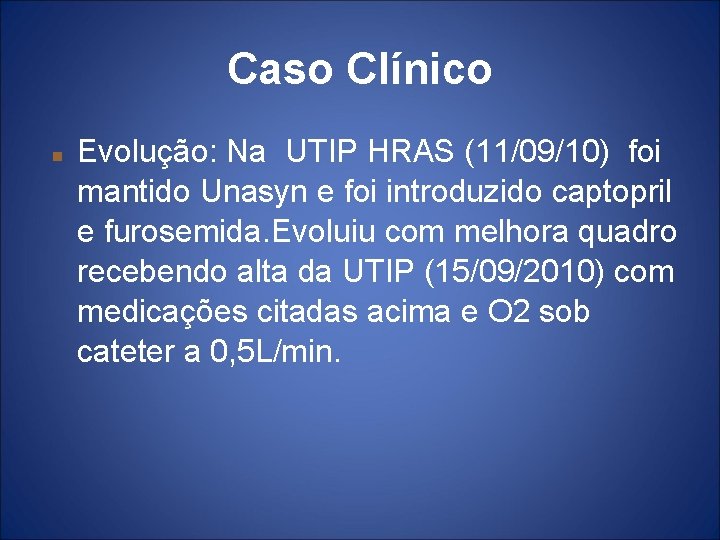 Caso Clínico Evolução: Na UTIP HRAS (11/09/10) foi mantido Unasyn e foi introduzido captopril