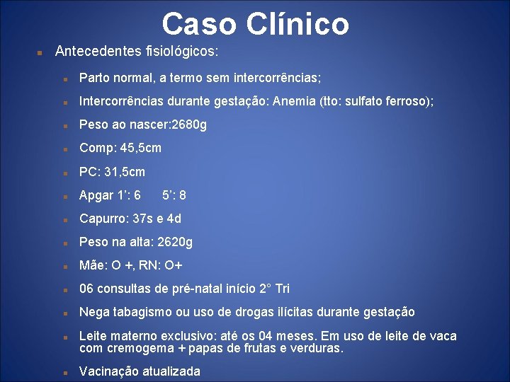 Caso Clínico Antecedentes fisiológicos: Parto normal, a termo sem intercorrências; Intercorrências durante gestação: Anemia