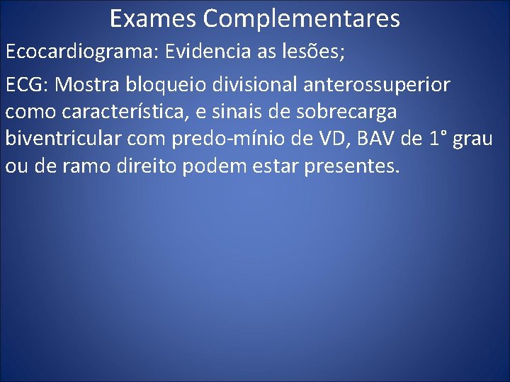 Exames Complementares Ecocardiograma: Evidencia as lesões; ECG: Mostra bloqueio divisional anterossuperior como característica, e