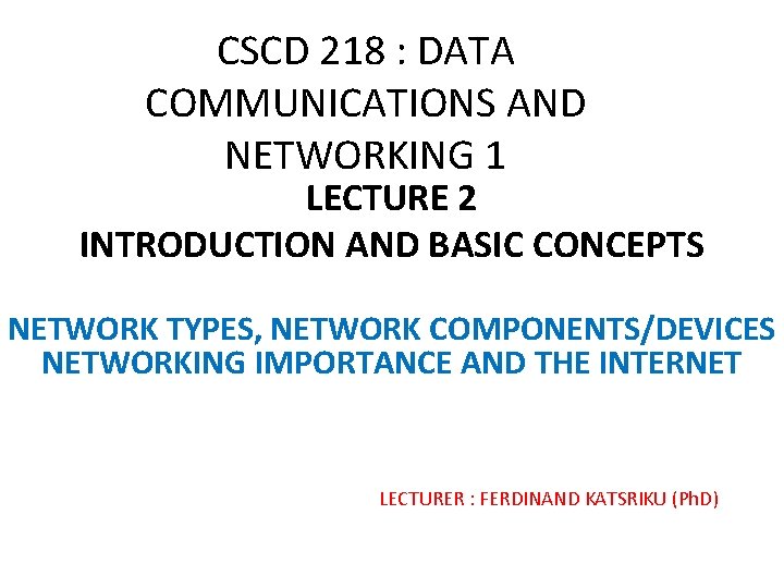 CSCD 218 : DATA COMMUNICATIONS AND NETWORKING 1 LECTURE 2 INTRODUCTION AND BASIC CONCEPTS