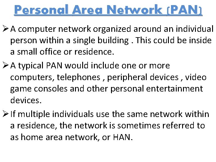Personal Area Network (PAN) Ø A computer network organized around an individual person within