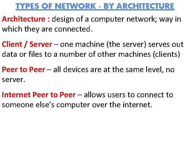 TYPES OF NETWORK - BY ARCHITECTURE Architecture : design of a computer network; way