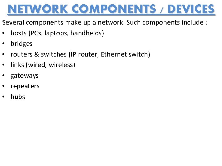 NETWORK COMPONENTS / DEVICES Several components make up a network. Such components include :
