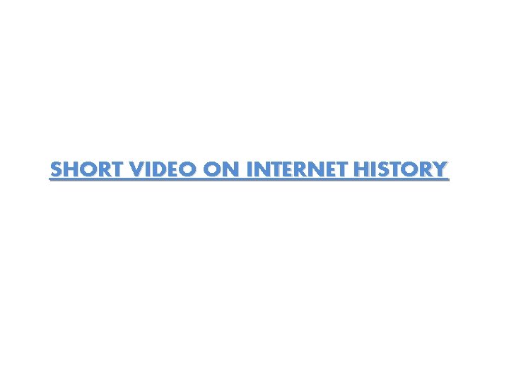 SHORT VIDEO ON INTERNET HISTORY 