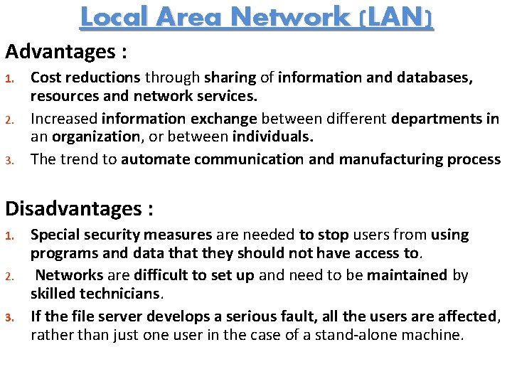 Local Area Network (LAN) Advantages : 1. 2. 3. Cost reductions through sharing of