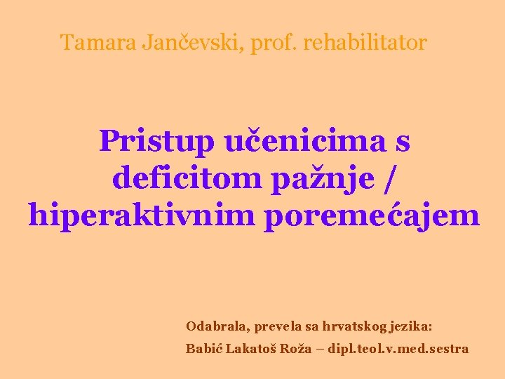 Tamara Jančevski, prof. rehabilitator Pristup učenicima s deficitom pažnje / hiperaktivnim poremećajem Odabrala, prevela