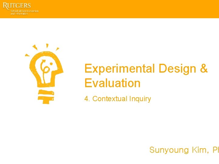 Experimental Design & Evaluation 4. Contextual Inquiry Sunyoung Kim, Ph 