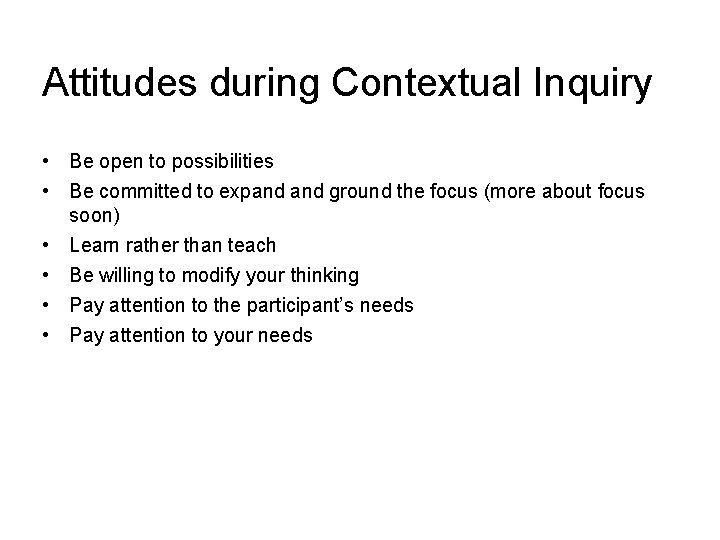 Attitudes during Contextual Inquiry • Be open to possibilities • Be committed to expand