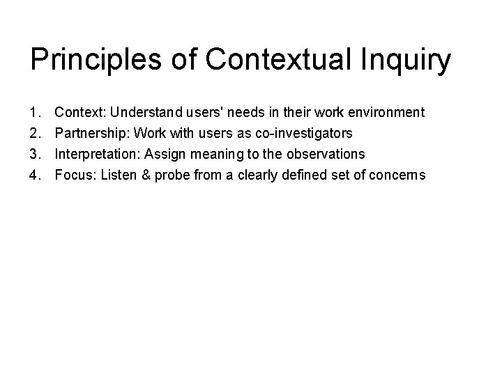 Principles of Contextual Inquiry 1. 2. 3. 4. Context: Understand users' needs in their