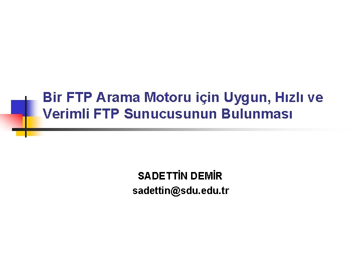 Bir FTP Arama Motoru için Uygun, Hızlı ve Verimli FTP Sunucusunun Bulunması SADETTİN DEMİR