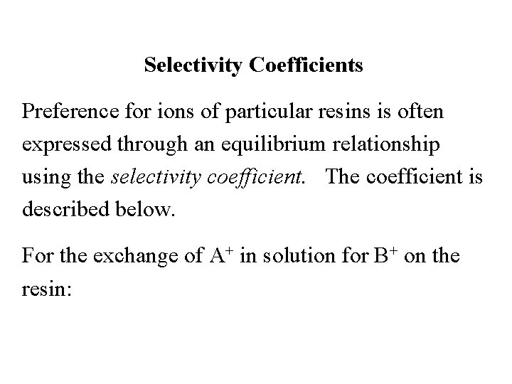 Selectivity Coefficients Preference for ions of particular resins is often expressed through an equilibrium