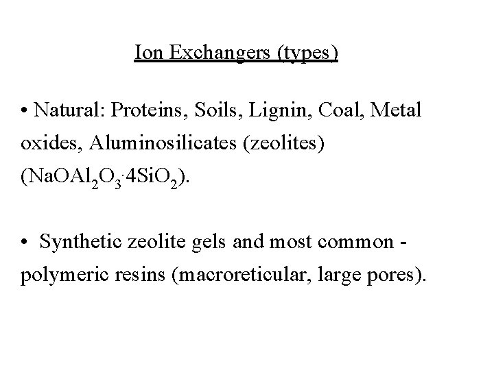 Ion Exchangers (types) • Natural: Proteins, Soils, Lignin, Coal, Metal oxides, Aluminosilicates (zeolites) (Na.