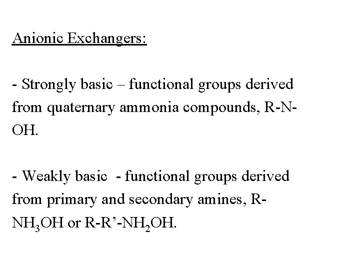 Anionic Exchangers: - Strongly basic – functional groups derived from quaternary ammonia compounds, R-NOH.