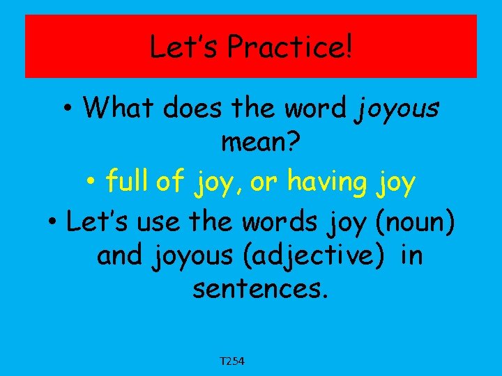 Let’s Practice! • What does the word joyous mean? • full of joy, or