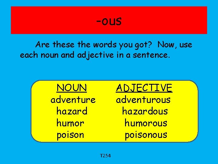 -ous Are these the words you got? Now, use each noun and adjective in