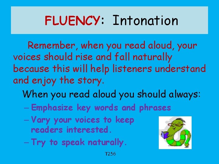 FLUENCY: Intonation Remember, when you read aloud, your voices should rise and fall naturally