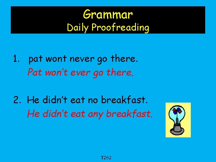 Grammar Daily Proofreading 1. pat wont never go there. Pat won’t ever go there.