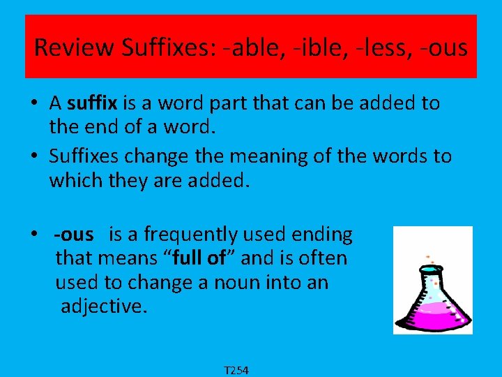 Review Suffixes: -able, -ible, -less, -ous • A suffix is a word part that