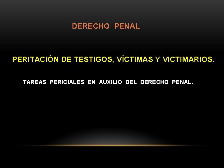 DERECHO PENAL PERITACIÓN DE TESTIGOS, VÍCTIMAS Y VICTIMARIOS. TAREAS PERICIALES EN AUXILIO DEL DERECHO
