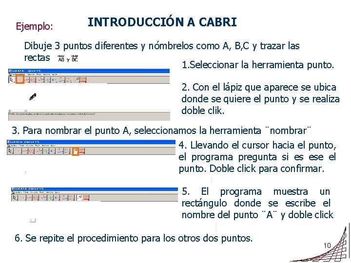 Ejemplo: INTRODUCCIÓN A CABRI Dibuje 3 puntos diferentes y nómbrelos como A, B, C