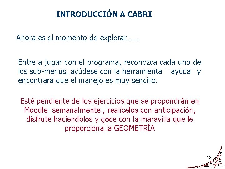 INTRODUCCIÓN A CABRI Ahora es el momento de explorar…… Entre a jugar con el